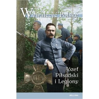 Wywalczyc Polske Józef Pilsudski Legiony