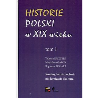 Historie Polski w XIX wieku. Tom 1. Kominy, ludzie i obloki: modernizacja i kultura