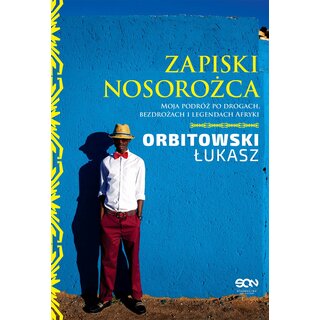 Zapiski Nosorozca Moja Podróz Po Drogach Bezdrozach I Legendach Afryki